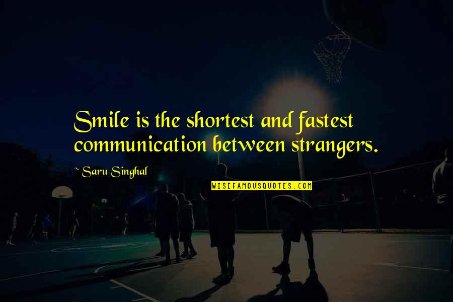 Singhal Quotes By Saru Singhal: Smile is the shortest and fastest communication between
