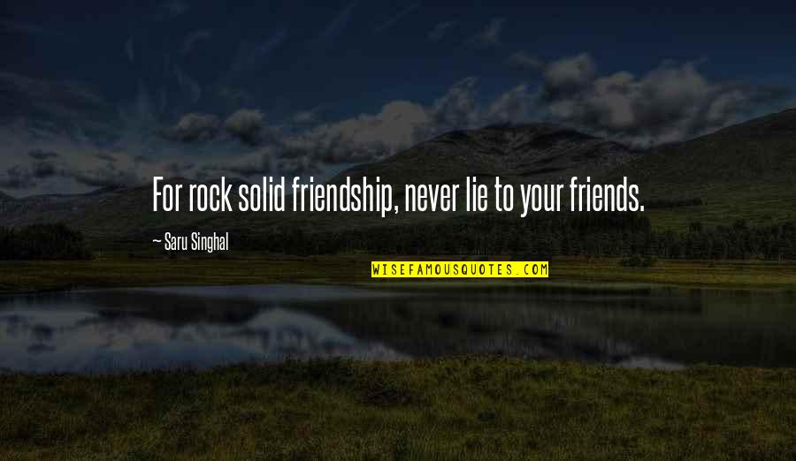 Singhal Quotes By Saru Singhal: For rock solid friendship, never lie to your