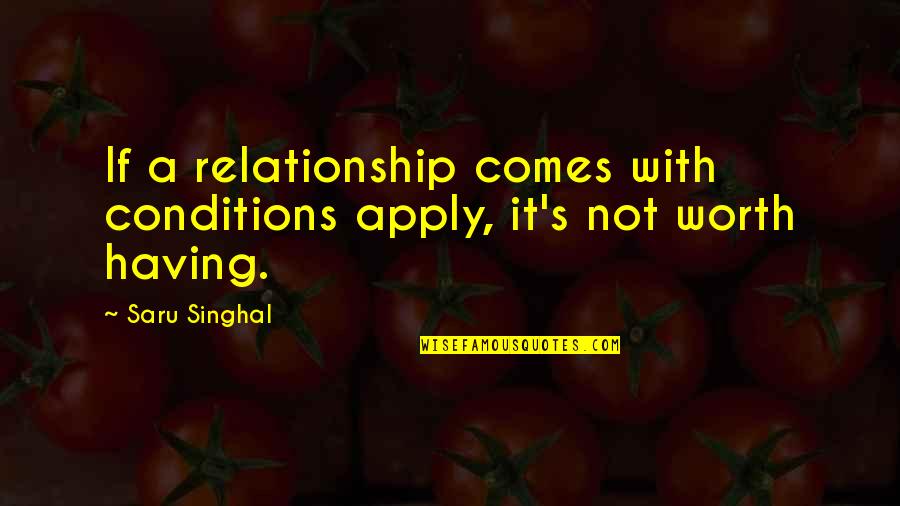 Singhal Quotes By Saru Singhal: If a relationship comes with conditions apply, it's