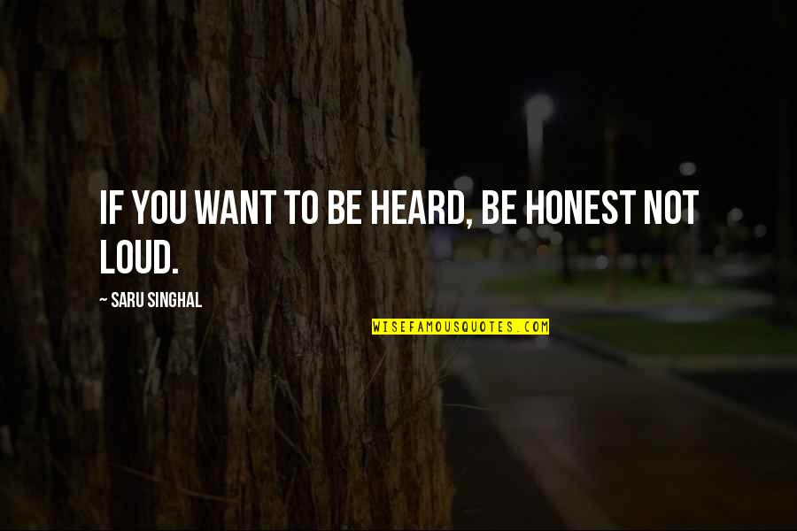 Singhal Quotes By Saru Singhal: If you want to be heard, be honest