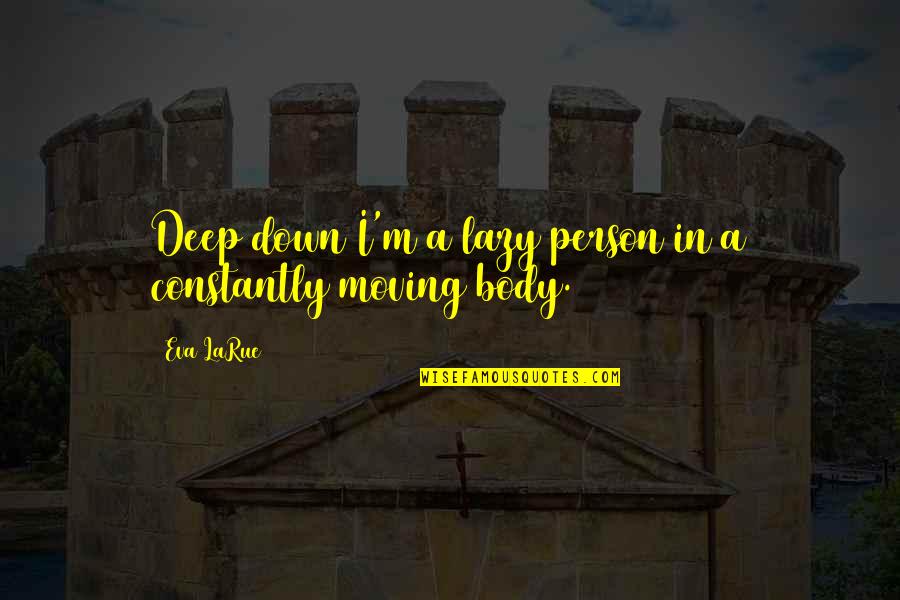 Singham Quotes By Eva LaRue: Deep down I'm a lazy person in a