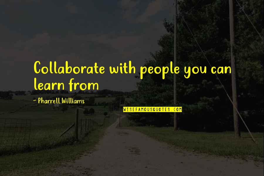 Singham Quotes By Pharrell Williams: Collaborate with people you can learn from Singham Quotes By Pharrell Williams: Collaborate with people you can learn from
