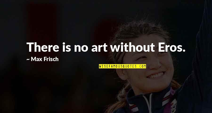 Singhara Fruit Quotes By Max Frisch: There is no art without Eros. Singhara Fruit Quotes By Max Frisch: There is no art without Eros.