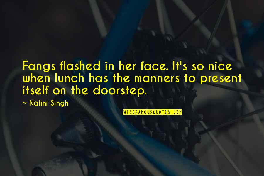 Singh's Quotes By Nalini Singh: Fangs flashed in her face. It's so nice