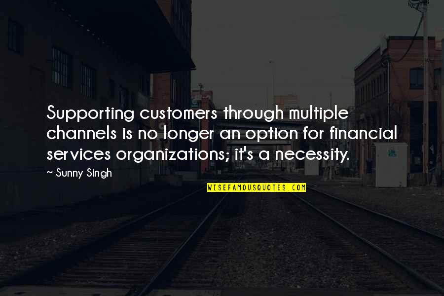 Singh's Quotes By Sunny Singh: Supporting customers through multiple channels is no longer