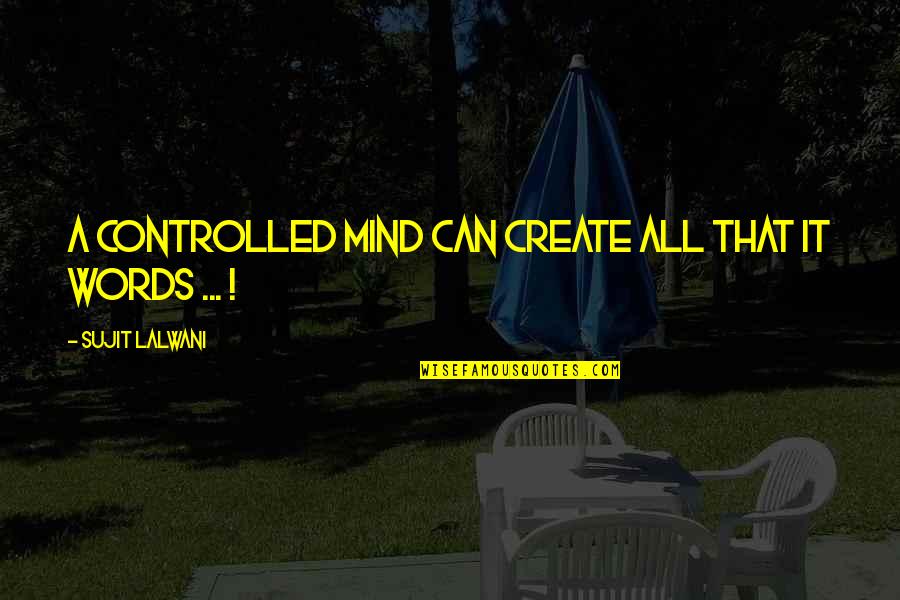 Singi Quotes By Sujit Lalwani: A Controlled Mind Can Create All That It