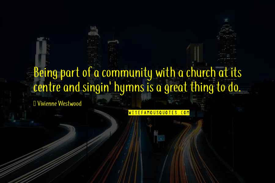 Singin Quotes By Vivienne Westwood: Being part of a community with a church