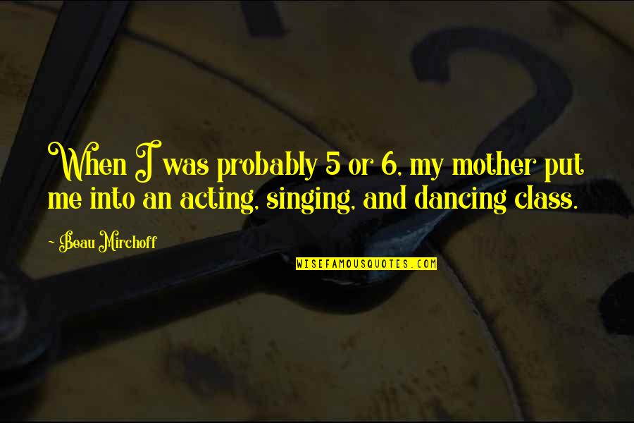 Singing And Acting Quotes By Beau Mirchoff: When I was probably 5 or 6, my