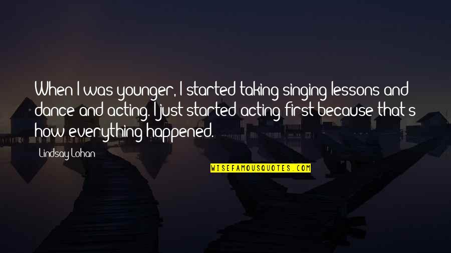 Singing And Acting Quotes By Lindsay Lohan: When I was younger, I started taking singing