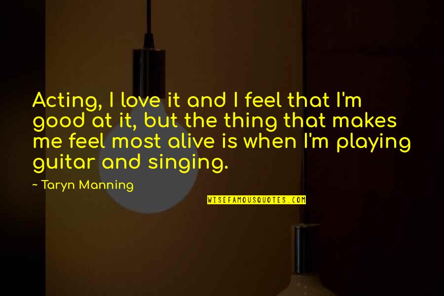 Singing And Acting Quotes By Taryn Manning: Acting, I love it and I feel that