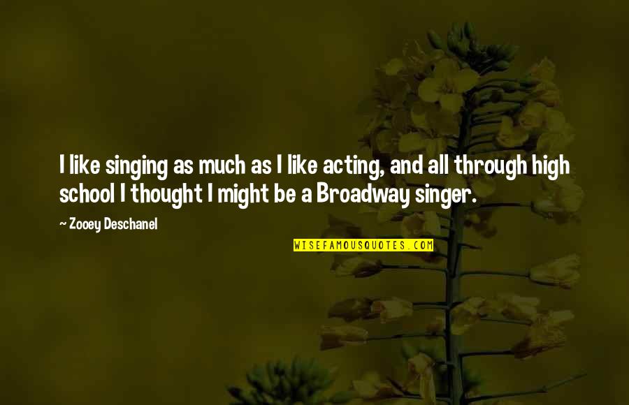 Singing And Acting Quotes By Zooey Deschanel: I like singing as much as I like