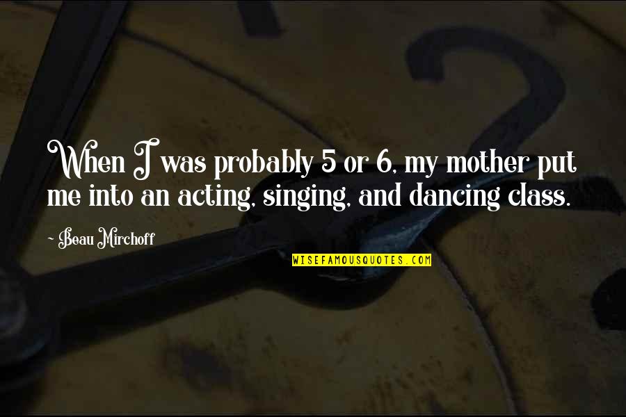 Singing And Dancing Quotes By Beau Mirchoff: When I was probably 5 or 6, my