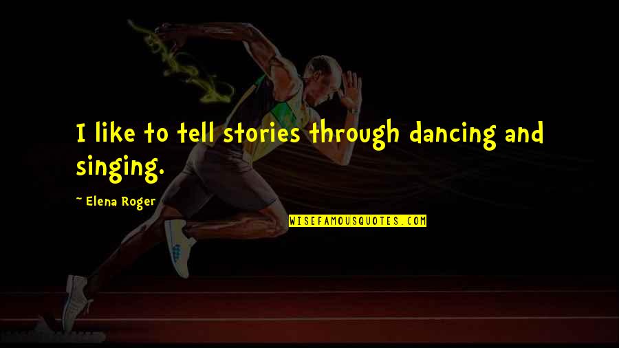 Singing And Dancing Quotes By Elena Roger: I like to tell stories through dancing and