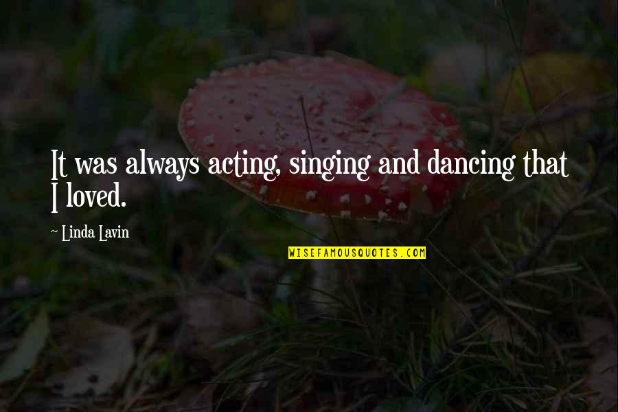 Singing And Dancing Quotes By Linda Lavin: It was always acting, singing and dancing that