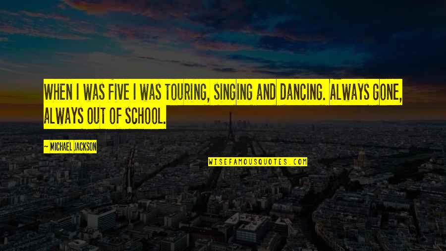 Singing And Dancing Quotes By Michael Jackson: When I was five I was touring, singing