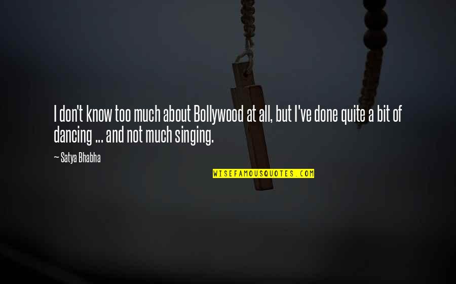 Singing And Dancing Quotes By Satya Bhabha: I don't know too much about Bollywood at