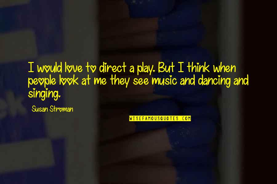 Singing And Dancing Quotes By Susan Stroman: I would love to direct a play. But