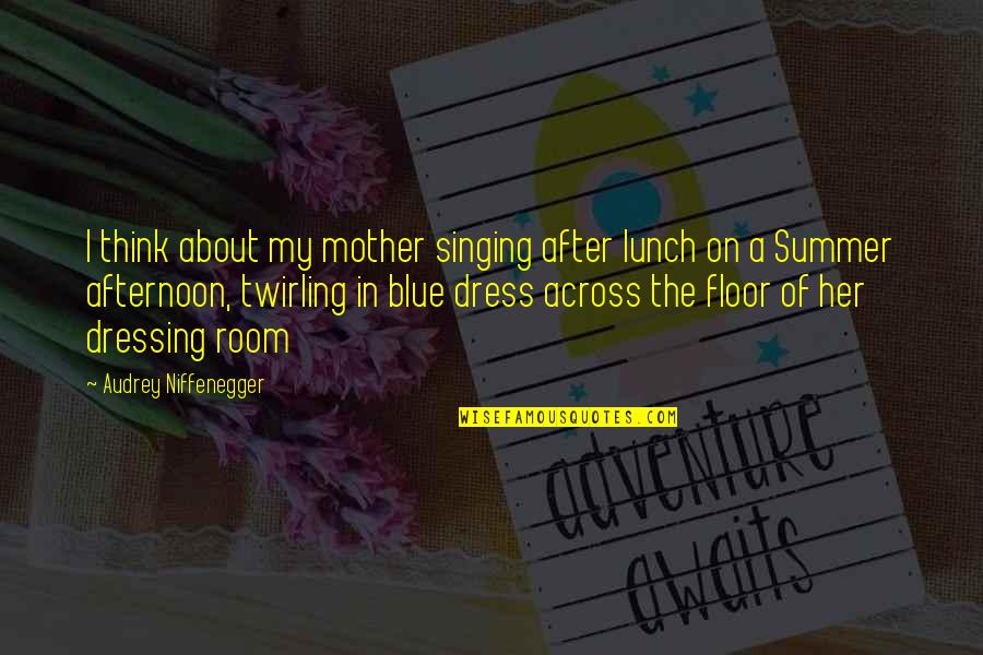 Singing And Happiness Quotes By Audrey Niffenegger: I think about my mother singing after lunch