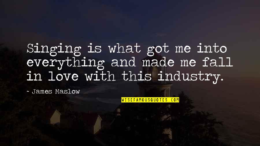 Singing And Love Quotes By James Maslow: Singing is what got me into everything and