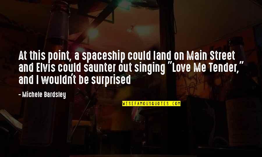 Singing And Love Quotes By Michele Bardsley: At this point, a spaceship could land on