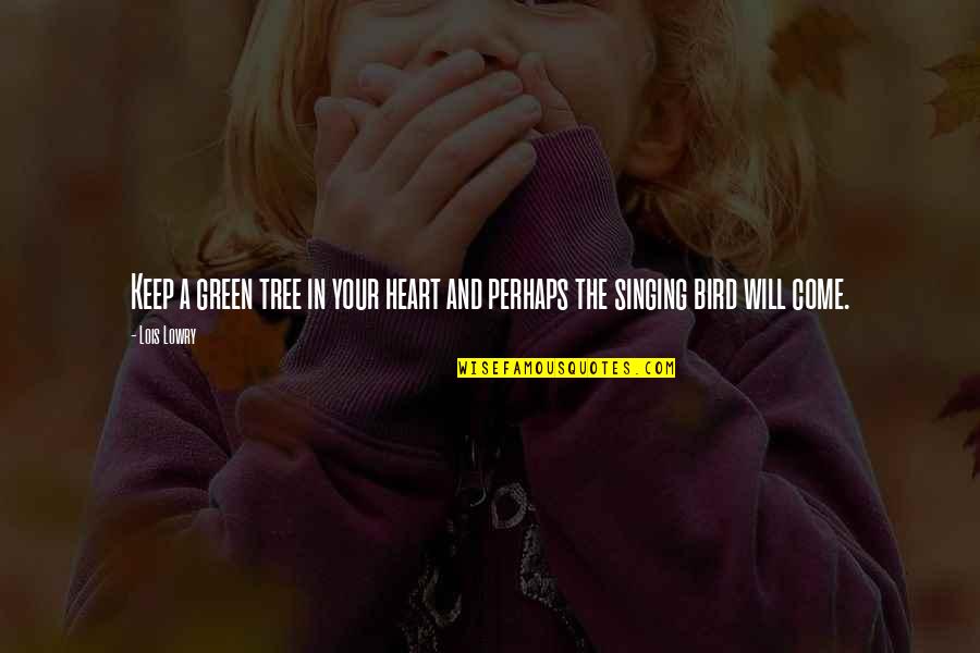 Singing Bird Quotes By Lois Lowry: Keep a green tree in your heart and