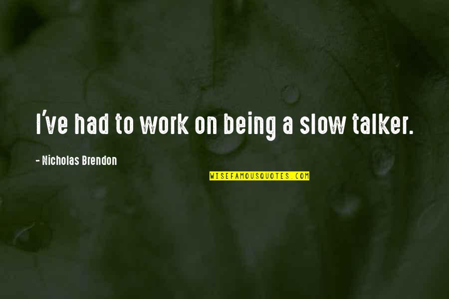 Singing Birds Quotes By Nicholas Brendon: I've had to work on being a slow Singing Birds Quotes By Nicholas Brendon: I've had to work on being a slow