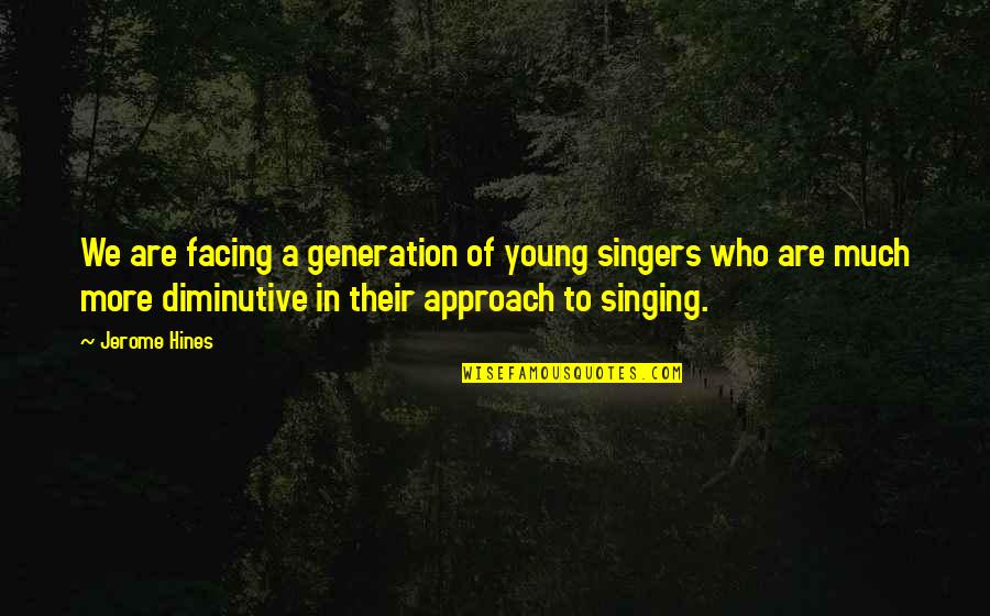 Singing By Singers Quotes By Jerome Hines: We are facing a generation of young singers