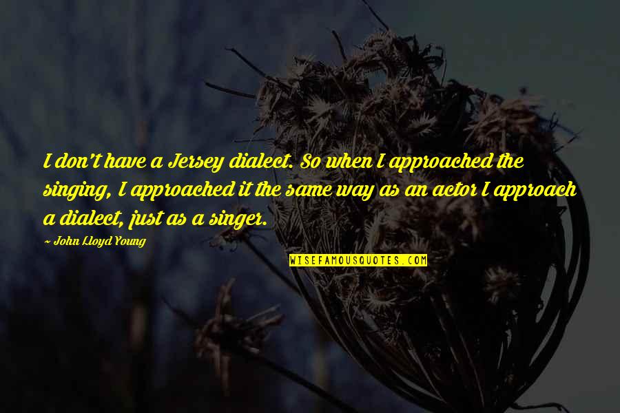 Singing By Singers Quotes By John Lloyd Young: I don't have a Jersey dialect. So when