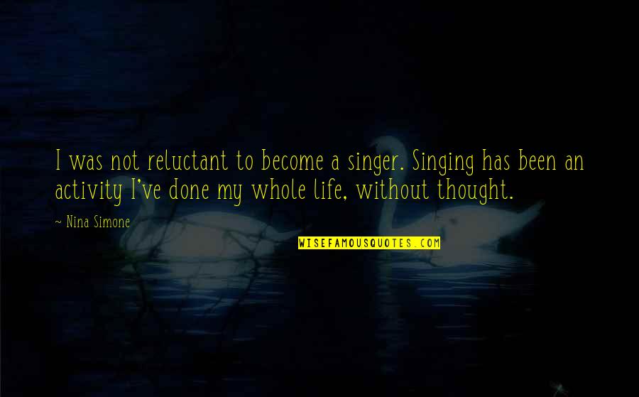 Singing By Singers Quotes By Nina Simone: I was not reluctant to become a singer.