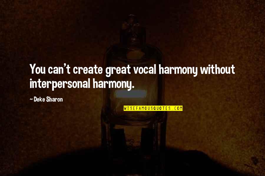 Singing Harmony Quotes By Deke Sharon: You can't create great vocal harmony without interpersonal