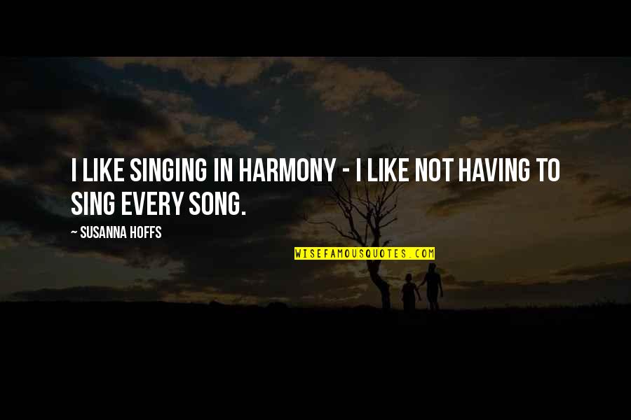 Singing Harmony Quotes By Susanna Hoffs: I like singing in harmony - I like