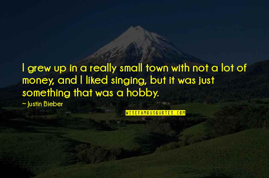 Singing Hobby Quotes By Justin Bieber: I grew up in a really small town