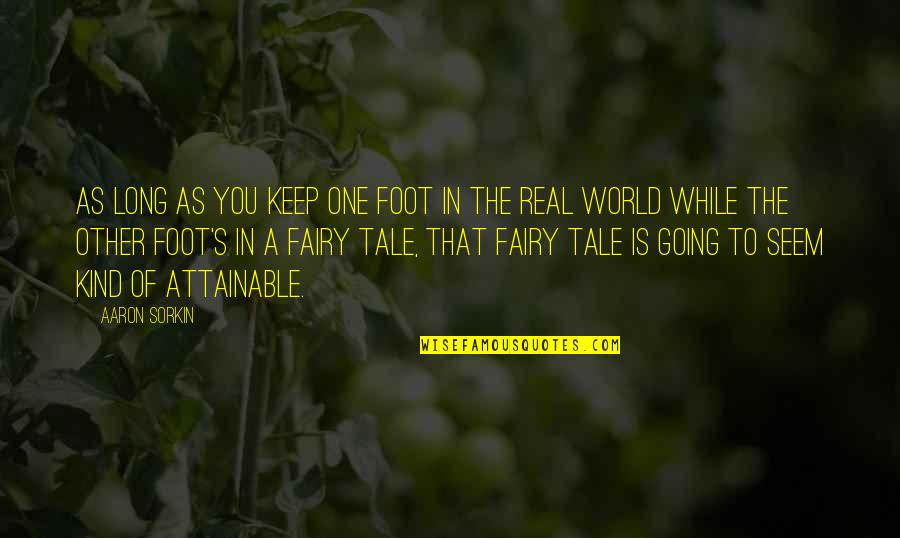 Singing Home The Whale Quotes By Aaron Sorkin: As long as you keep one foot in Singing Home The Whale Quotes By Aaron Sorkin: As long as you keep one foot in