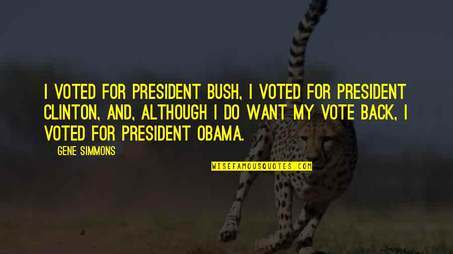 Singing Home The Whale Quotes By Gene Simmons: I voted for President Bush, I voted for Singing Home The Whale Quotes By Gene Simmons: I voted for President Bush, I voted for