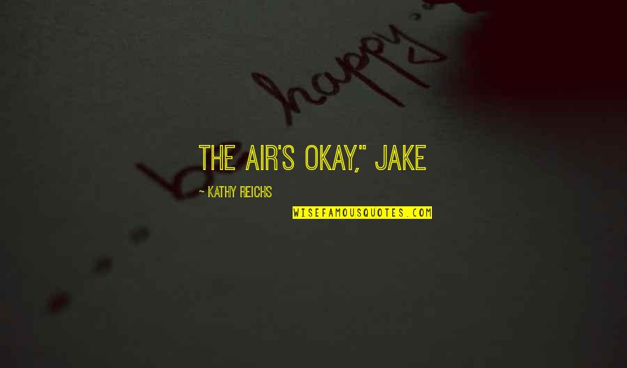 Singing Home The Whale Quotes By Kathy Reichs: The air's okay," Jake Singing Home The Whale Quotes By Kathy Reichs: The air's okay," Jake