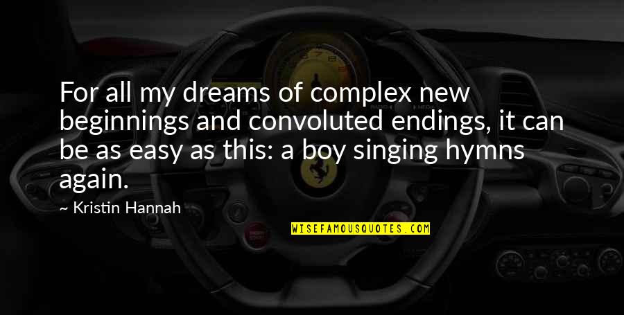 Singing Hymns Quotes By Kristin Hannah: For all my dreams of complex new beginnings