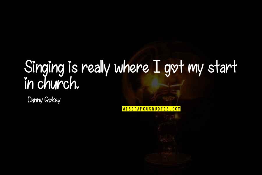 Singing In Church Quotes By Danny Gokey: Singing is really where I got my start