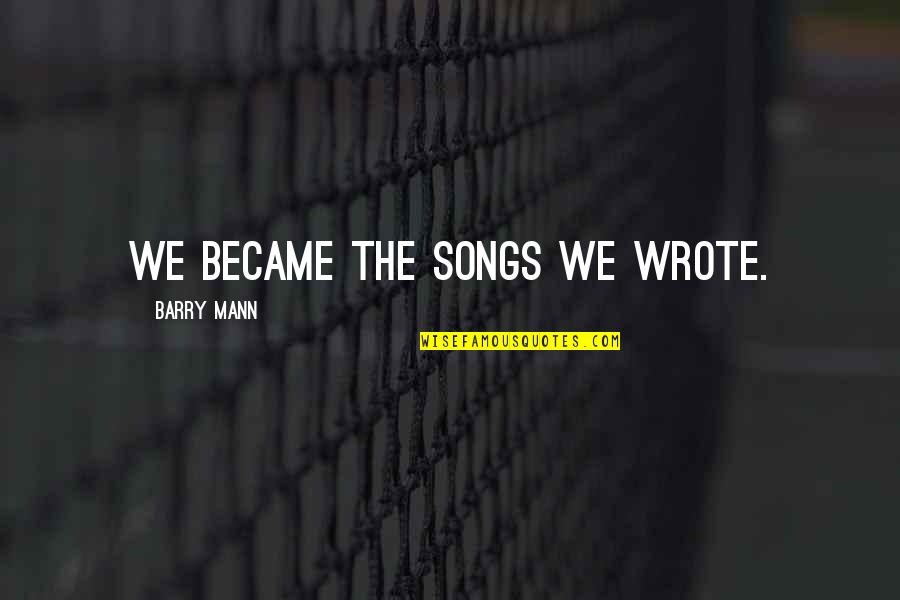 Singing In Public Quotes By Barry Mann: We became the songs we wrote.