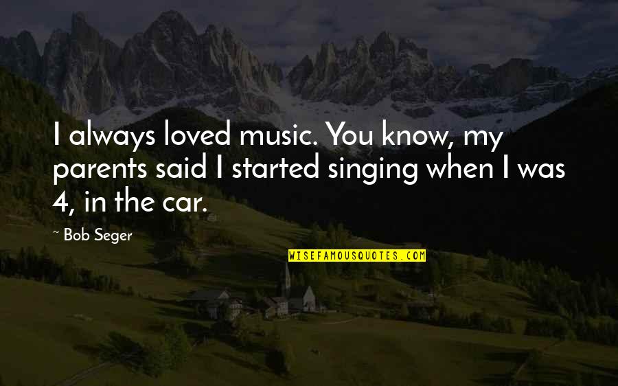 Singing In The Car Quotes By Bob Seger: I always loved music. You know, my parents