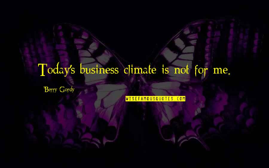 Singing In The Rain Love Quotes By Berry Gordy: Today's business climate is not for me.