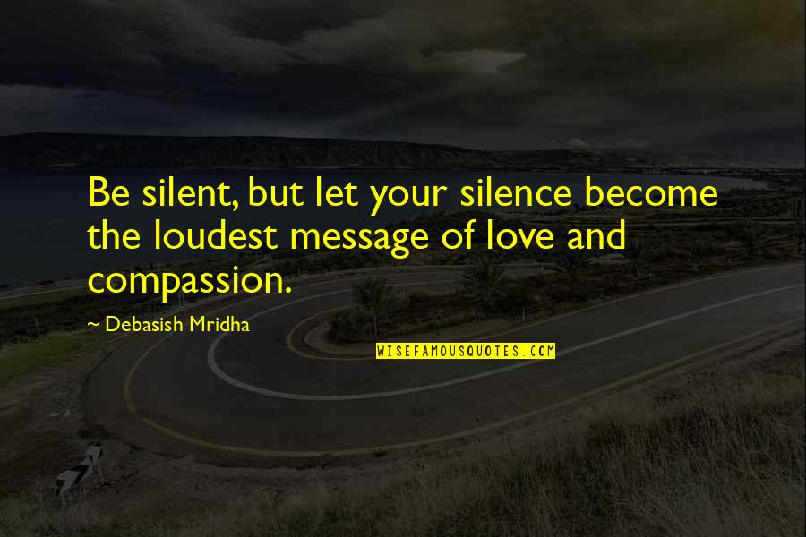 Singing In The Rain Love Quotes By Debasish Mridha: Be silent, but let your silence become the