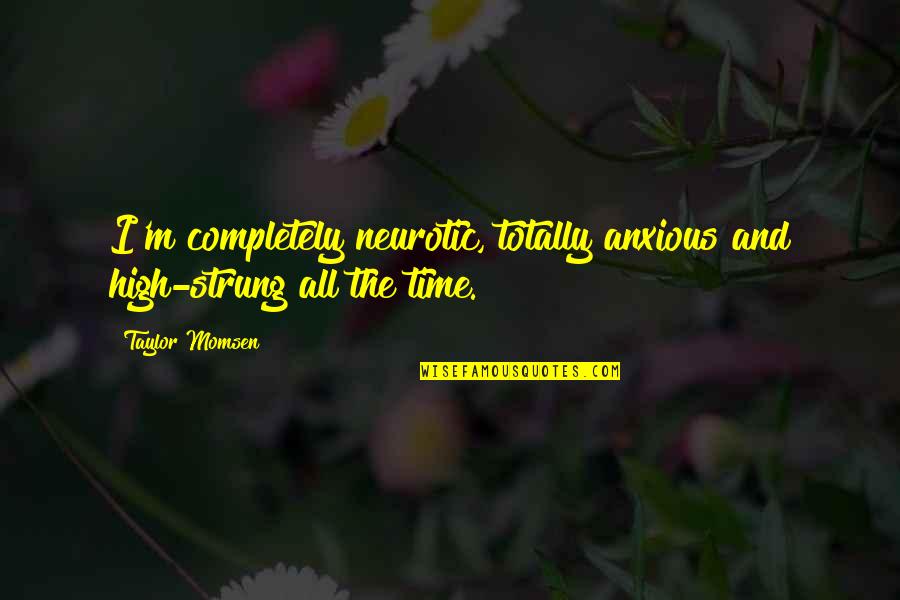 Singing In The Rain Love Quotes By Taylor Momsen: I'm completely neurotic, totally anxious and high-strung all