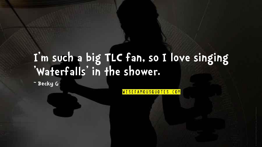 Singing In The Shower Quotes By Becky G: I'm such a big TLC fan, so I