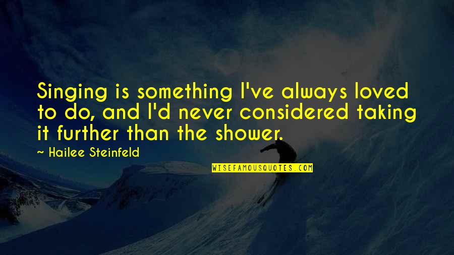 Singing In The Shower Quotes By Hailee Steinfeld: Singing is something I've always loved to do,