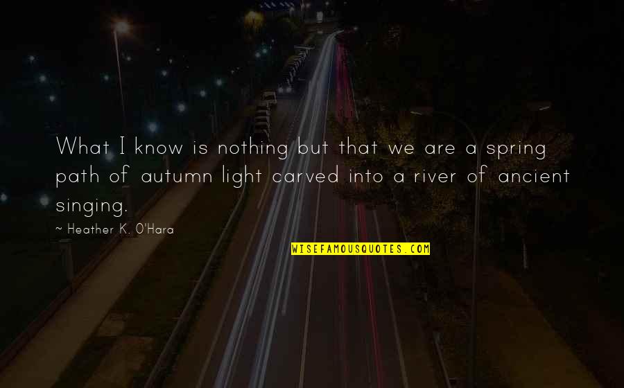 Singing Inspirational Quotes By Heather K. O'Hara: What I know is nothing but that we Singing Inspirational Quotes By Heather K. O'Hara: What I know is nothing but that we