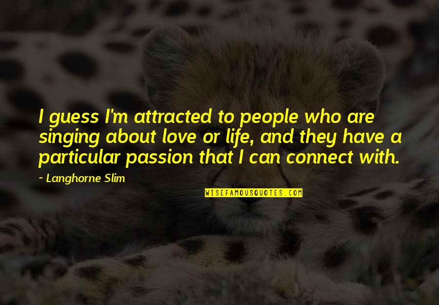 Singing Is My Passion Quotes By Langhorne Slim: I guess I'm attracted to people who are