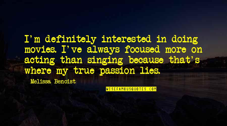 Singing Is My Passion Quotes By Melissa Benoist: I'm definitely interested in doing movies. I've always