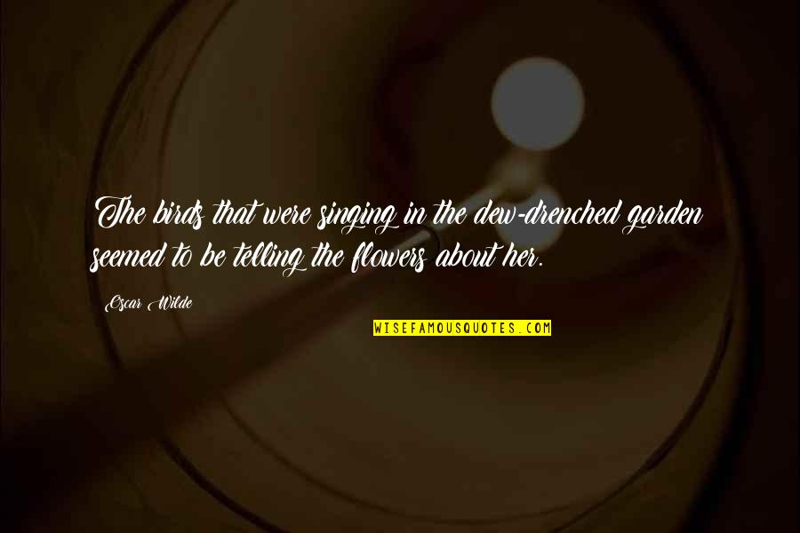 Singing Is My Passion Quotes By Oscar Wilde: The birds that were singing in the dew-drenched