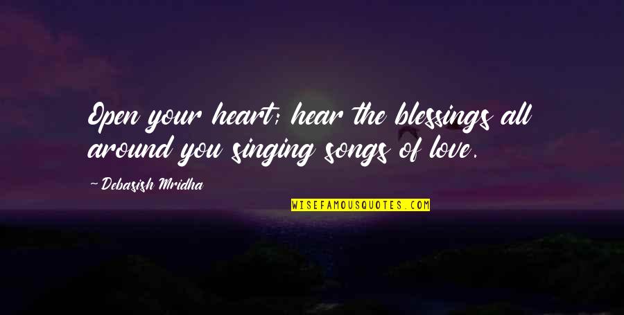 Singing Love Songs Quotes By Debasish Mridha: Open your heart; hear the blessings all around