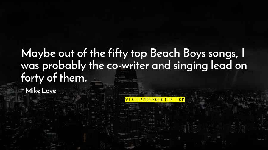 Singing Love Songs Quotes By Mike Love: Maybe out of the fifty top Beach Boys